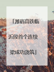 潍宿高铁临沂段首个连续梁成功浇筑