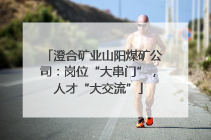 澄合矿业山阳煤矿公司：岗位“大串门”，人才“大交流”