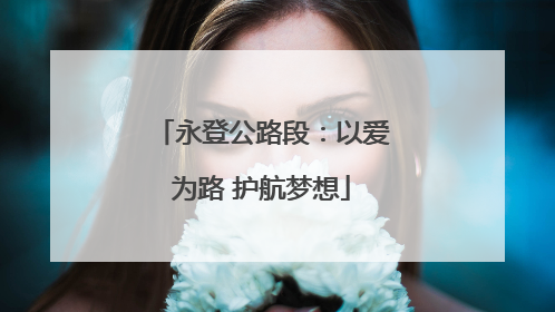 永登公路段：以爱为路 护航梦想