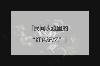 民间收藏里的“红色记忆”