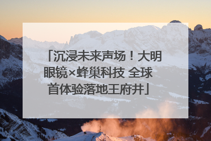 沉浸未来声场！大明眼镜×蜂巢科技 全球首体验落地王府井