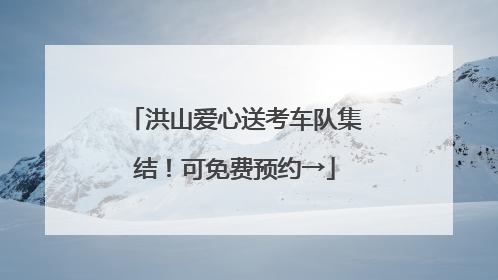 洪山爱心送考车队集结！可免费预约→