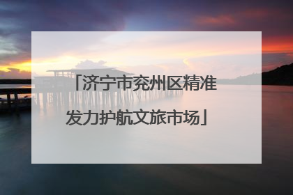 济宁市兖州区精准发力护航文旅市场