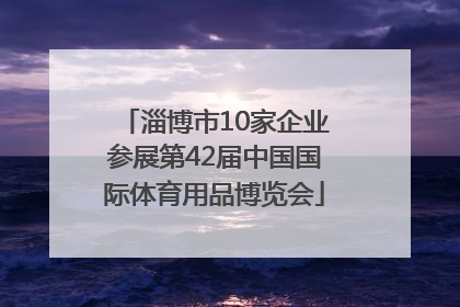 淄博市10家企业参展第42届中国国际体育用品博览会