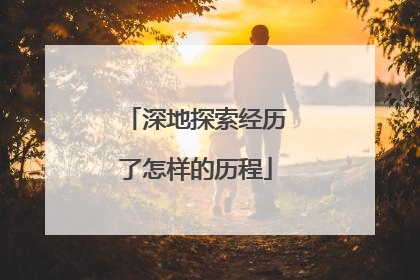 深地探索经历了怎样的历程