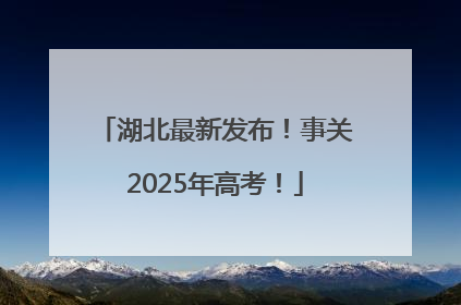 湖北最新发布！事关2025年高考！