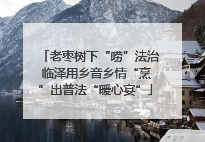老枣树下“唠”法治 临泽用乡音乡情“烹”出普法“暖心宴”