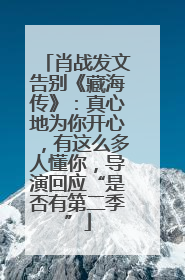 肖战发文告别《藏海传》：真心地为你开心，有这么多人懂你，导演回应“是否有第二季”