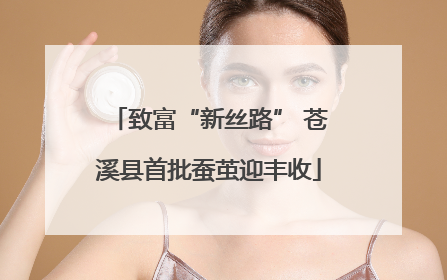 致富“新丝路” 苍溪县首批蚕茧迎丰收