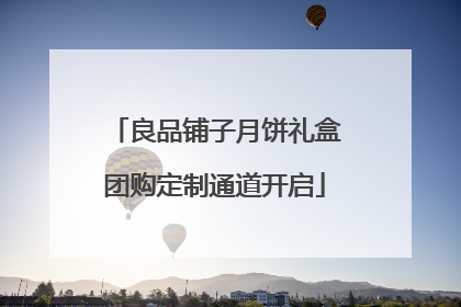 良品铺子月饼礼盒团购定制通道开启