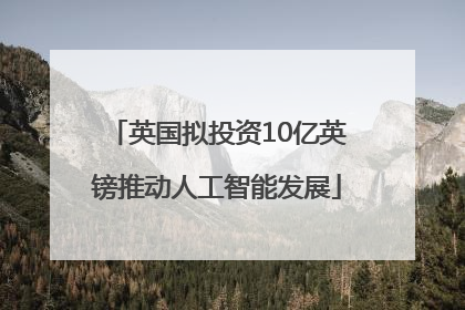 英国拟投资10亿英镑推动人工智能发展