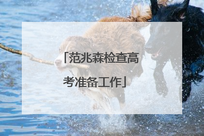 范兆森检查高考准备工作