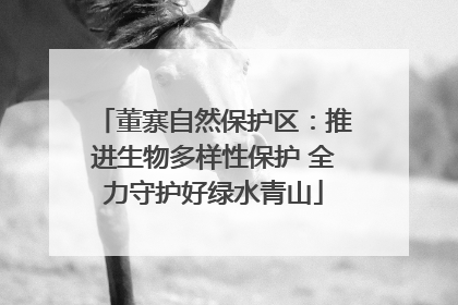 董寨自然保护区：推进生物多样性保护 全力守护好绿水青山