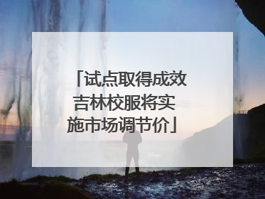 试点取得成效 吉林校服将实施市场调节价