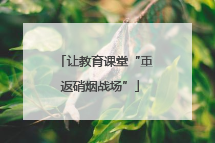 让教育课堂“重返硝烟战场”