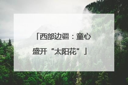 西部边疆：童心盛开“太阳花”