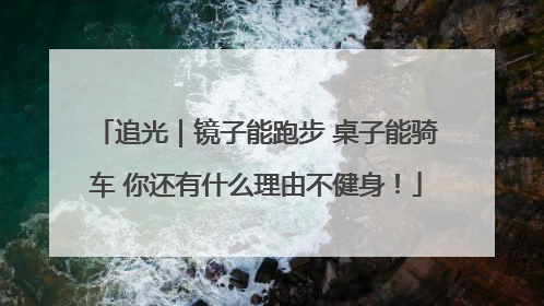 追光｜镜子能跑步 桌子能骑车 你还有什么理由不健身！