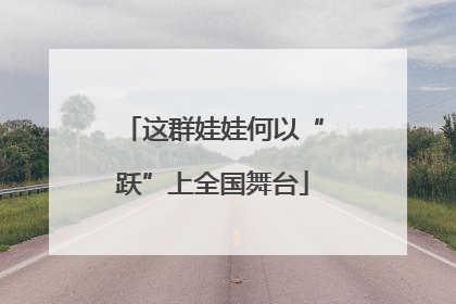这群娃娃何以“跃”上全国舞台