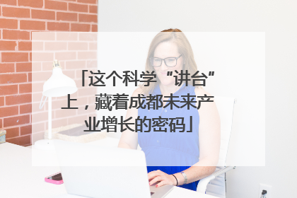 这个科学“讲台”上，藏着成都未来产业增长的密码