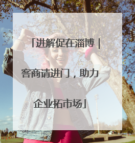进解促在淄博｜客商请进门，助力企业拓市场