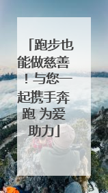 跑步也能做慈善！与您一起携手奔跑 为爱助力