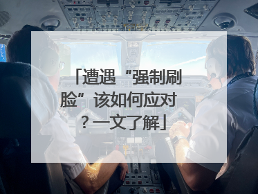 遭遇“强制刷脸”该如何应对？一文了解
