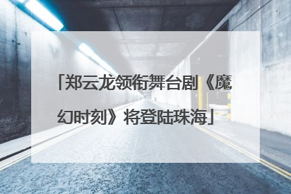 郑云龙领衔舞台剧《魔幻时刻》将登陆珠海