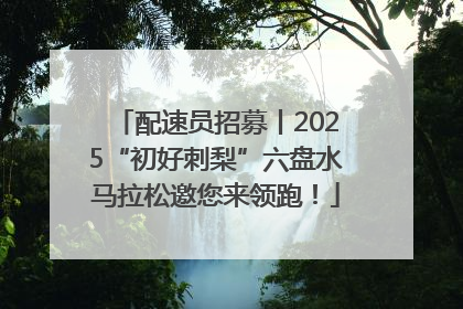 配速员招募丨2025“初好刺梨”六盘水马拉松邀您来领跑！