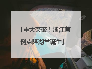 重大突破！浙江首例克隆湖羊诞生
