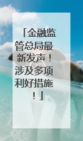 金融监管总局最新发声！涉及多项利好措施！