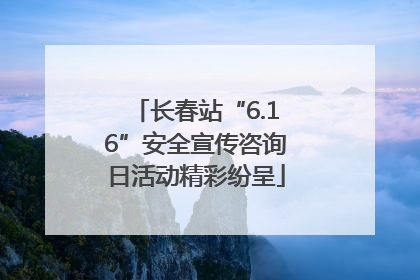 长春站“6.16”安全宣传咨询日活动精彩纷呈