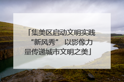 集美区启动文明实践“新风秀” 以影像力量传递城市文明之美