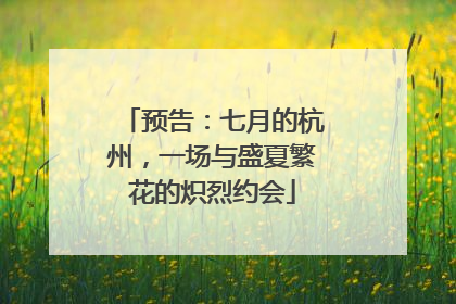 预告：七月的杭州，一场与盛夏繁花的炽烈约会