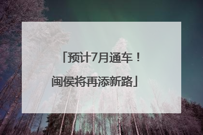 预计7月通车！闽侯将再添新路