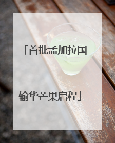 首批孟加拉国输华芒果启程
