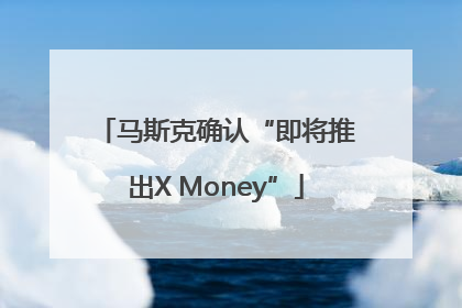 马斯克确认“即将推出X Money”