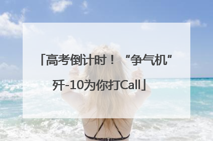 高考倒计时！“争气机”歼-10为你打Call