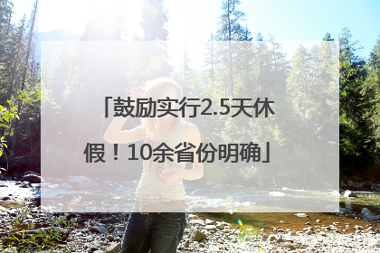 鼓励实行2.5天休假！10余省份明确