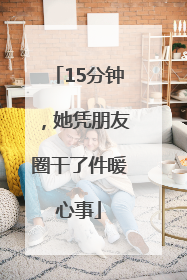 15分钟，她凭朋友圈干了件暖心事