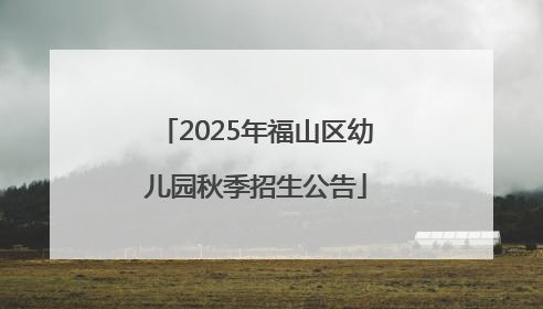 2025年福山区幼儿园秋季招生公告