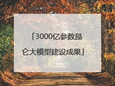 3000亿参数昆仑大模型建设成果
