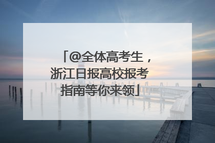 @全体高考生，浙江日报高校报考指南等你来领