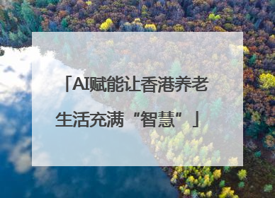 AI赋能让香港养老生活充满“智慧”