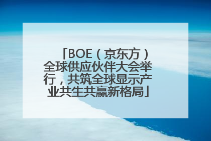 BOE（京东方）全球供应伙伴大会举行，共筑全球显示产业共生共赢新格局